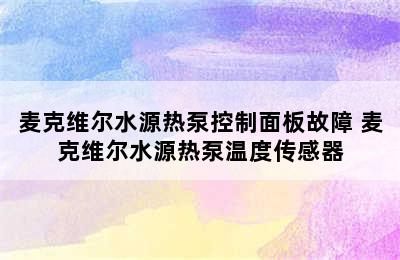 麦克维尔水源热泵控制面板故障 麦克维尔水源热泵温度传感器